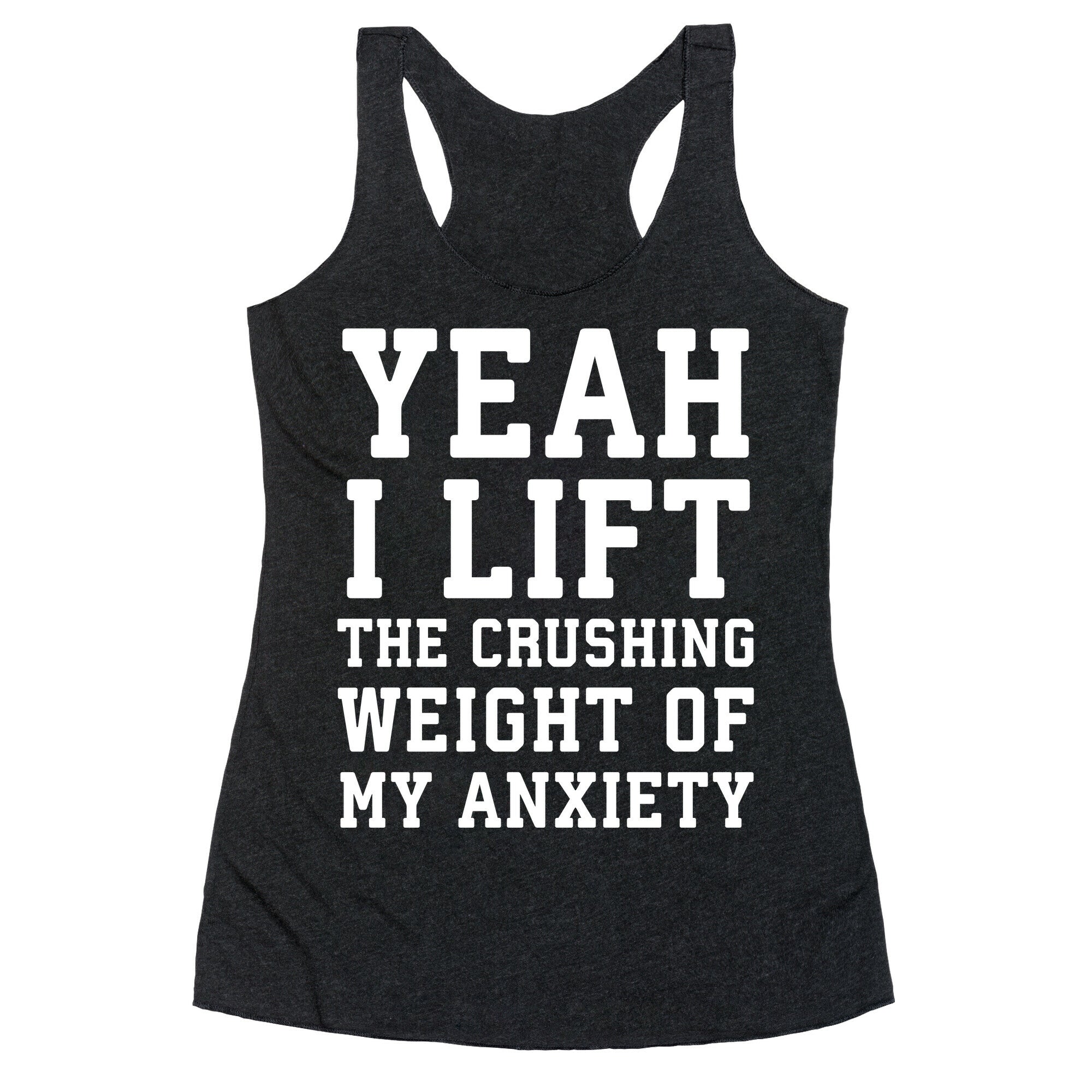 Yeah I Lift, The Crushing Weight Of My Anxiety Racerback Tank